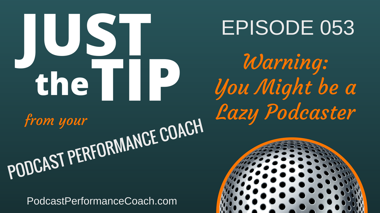 053 Warning: You Might be a Lazy Podcaster