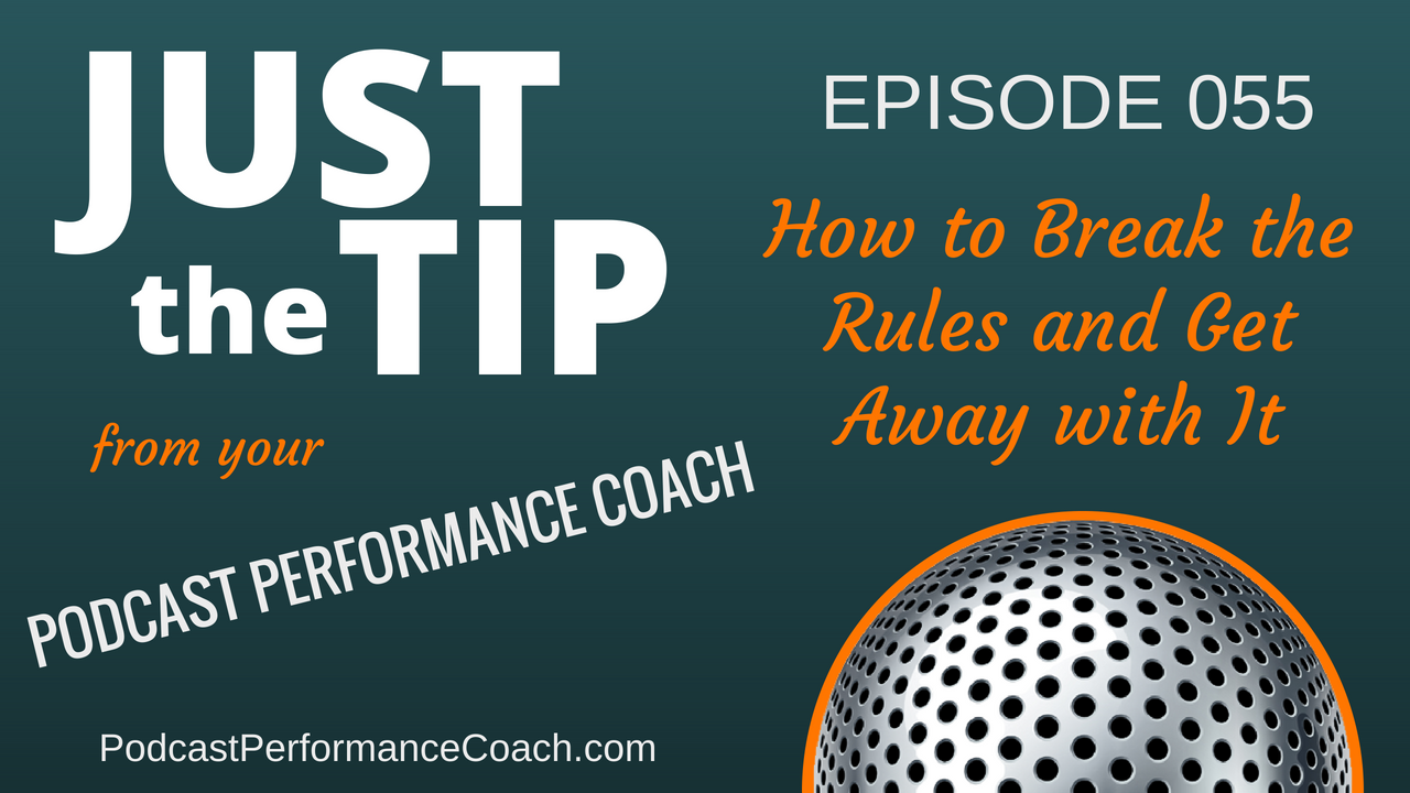 055 How to Break the Podcast Rules and Get Away with It
