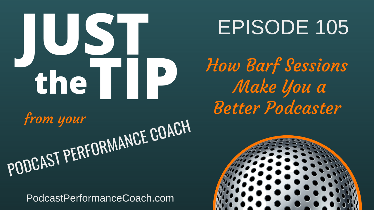 105 How Barf Sessions Make You a Better Podcaster
