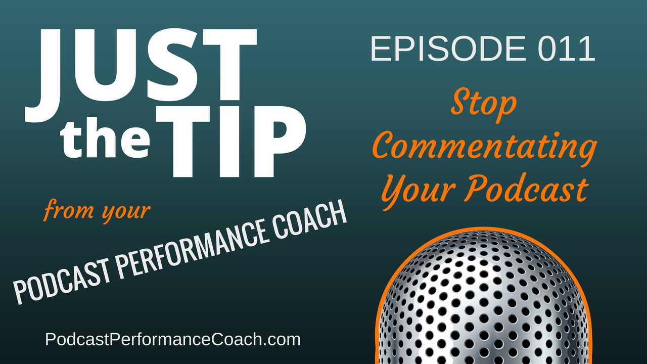 011 Stop Commentating Your Podcast