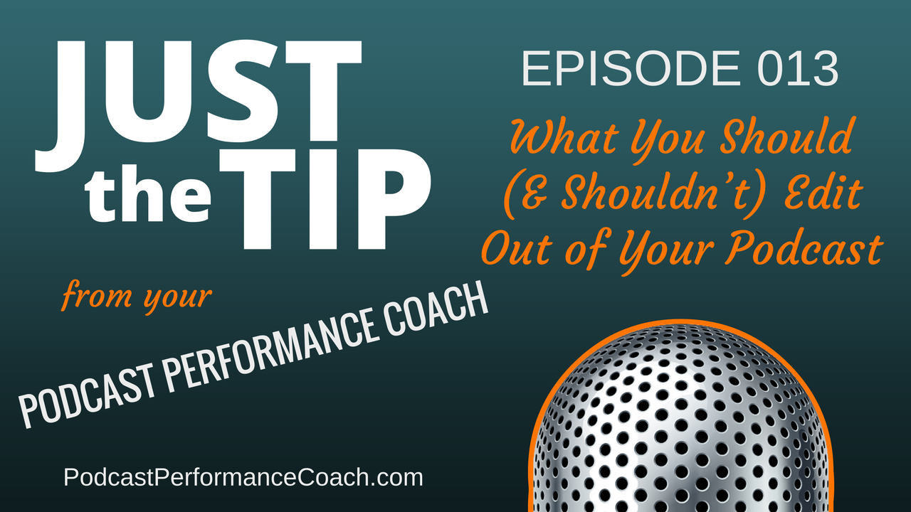 013 What You Should (& Shouldn’t) Edit Out of Your Podcast