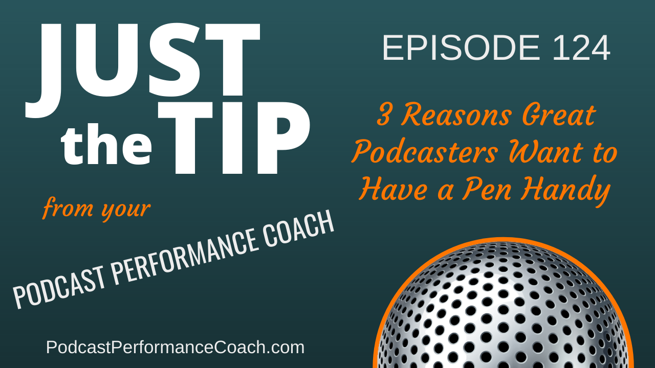 124 Three Reasons Great Podcasters Want to Have a Pen Handy
