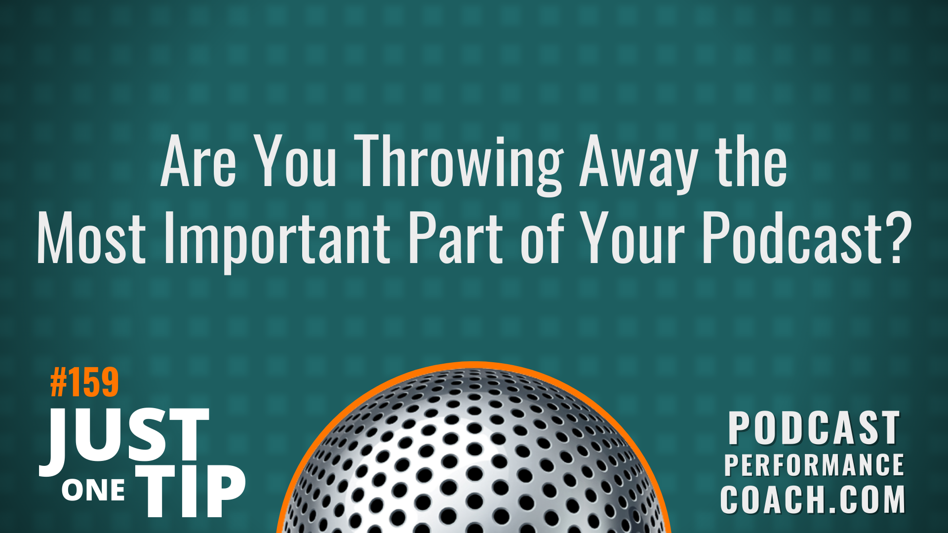 159 Are You Throwing Away the Most Important Part of Your Podcast?