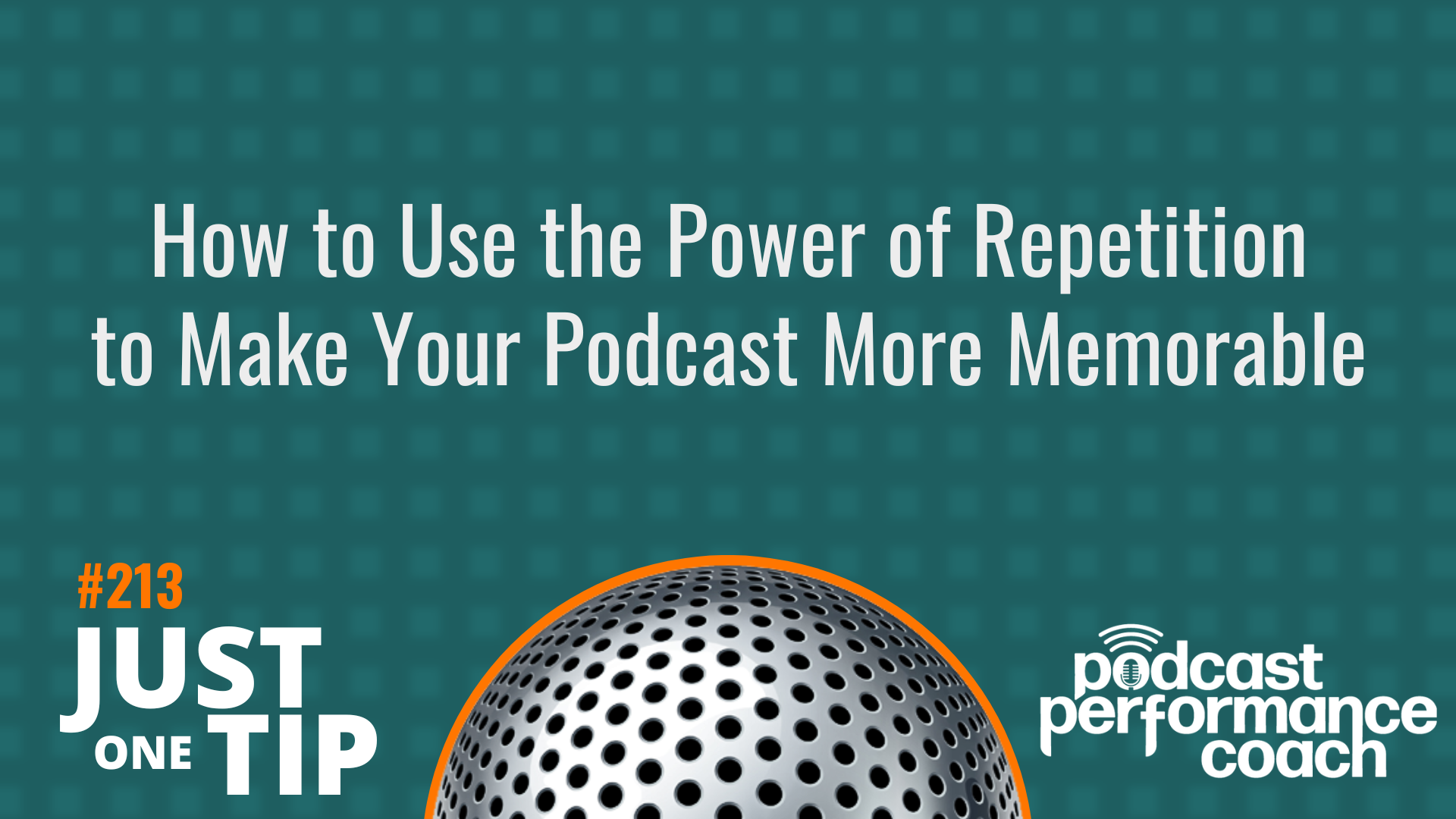 213 How to Use the Power of Repetition to Make Your Podcast More Memorable