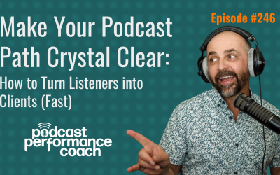 246 Make Your Podcast Path Crystal Clear: How to Turn Listeners into Clients (Fast)