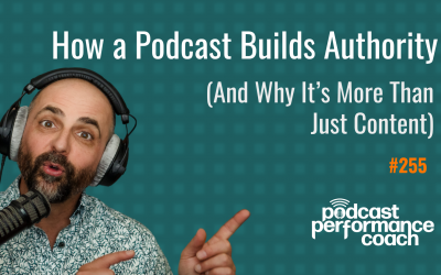 255 How a Podcast Builds Authority (And Why It’s More Than Just Content)