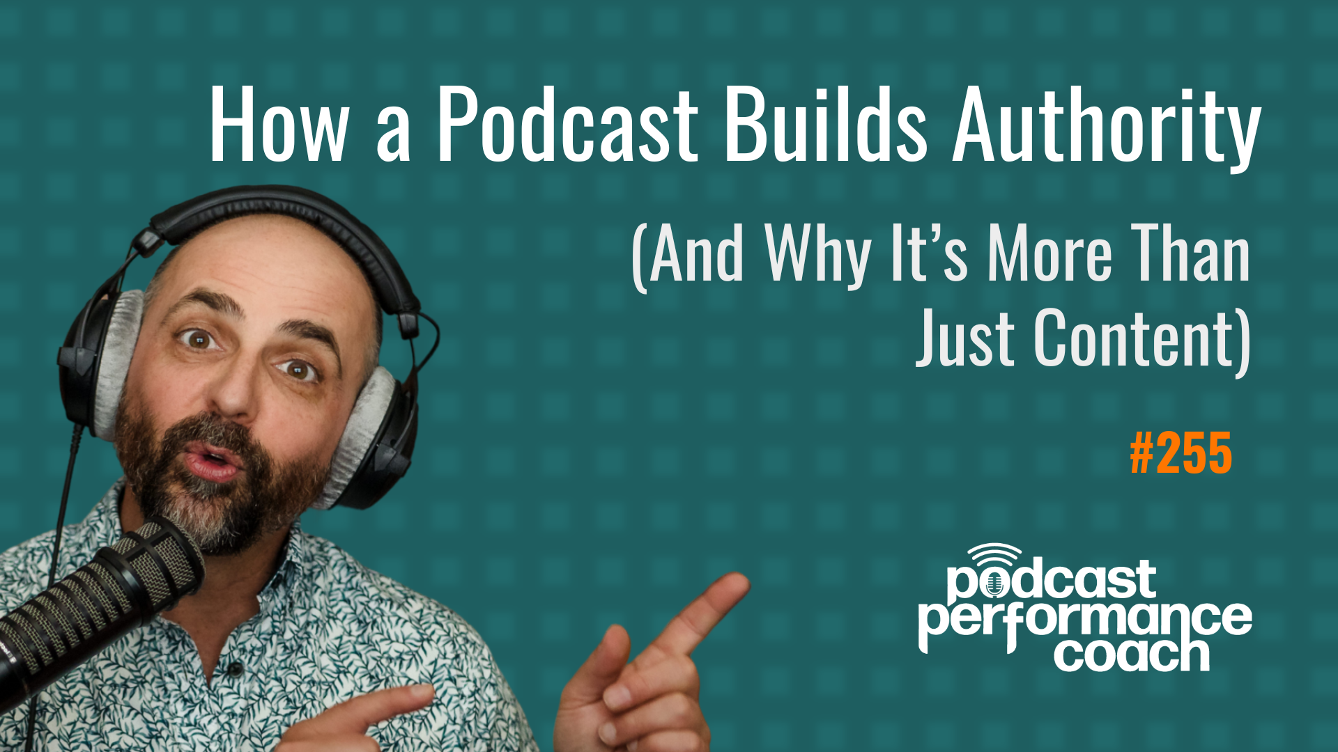 255 How a Podcast Builds Authority (And Why It’s More Than Just Content)