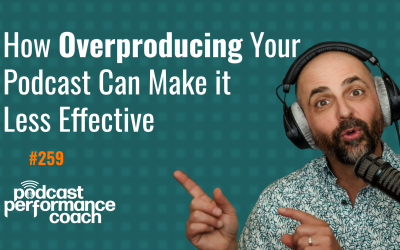 259 How Overproducing Your Podcast Can Make it Less Effective
