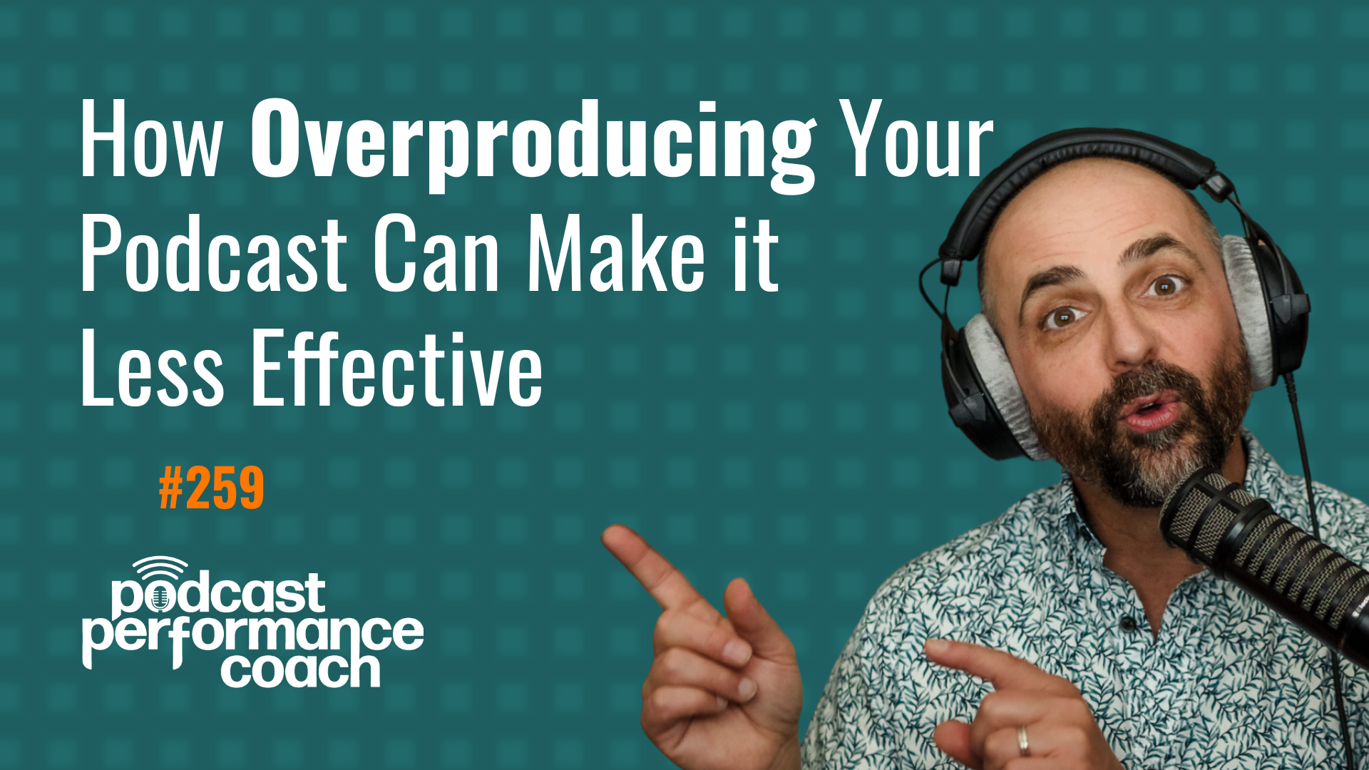 259 How Overproducing Your Podcast Can Make it Less Effective