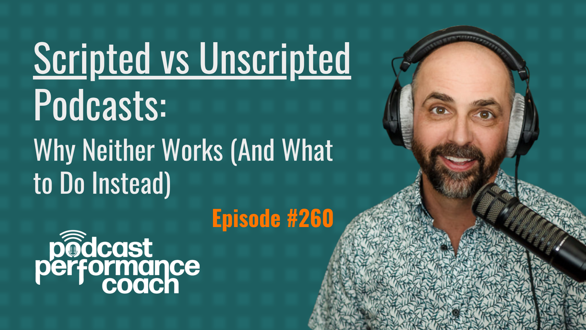260 Scripted vs Unscripted Podcasts: Why Neither Works (And What to Do Instead)