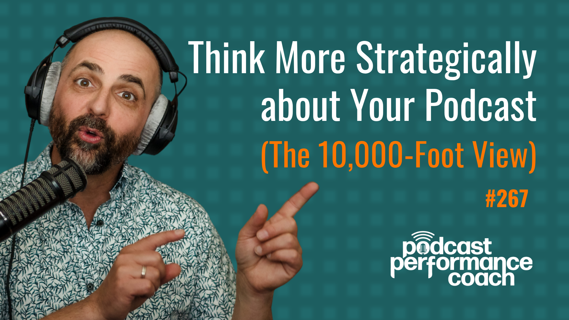 267 How to Think More Strategically about Your Podcast (The 10,000-Foot View)
