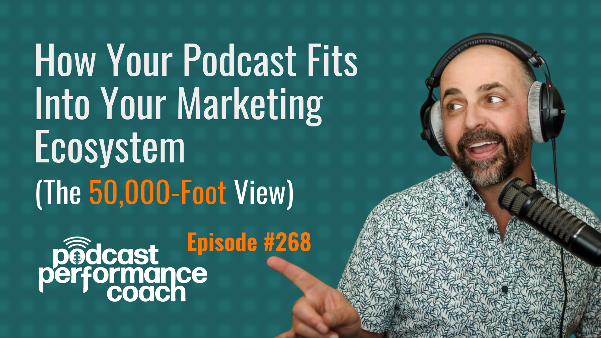 268 How Your Podcast Fits Into Your Marketing Ecosystem (The 50,000-Foot View)