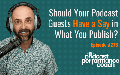 273 Should Your Podcast Guests Have a Say in What You Publish?